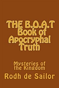 The B.O.A.T (Book of Apocryphal Truth): Mysteries of the Kingdom (Paperback)