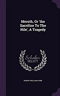 Meroth, or The Sacrifice to the Nile, a Tragedy (Hardcover)