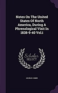 Notes on the United States of North America, During a Phrenological Visit in 1838-9-40 Vol.I (Hardcover)