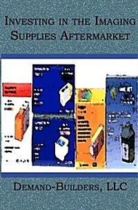Investing in the Imaging Supplies Aftermarket (Paperback)