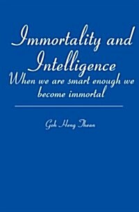 Immortality and Intelligence: When We Are Smart Enough We Become Immortal (Paperback)