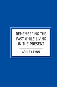 Remembering the Past While Living in the Present (Paperback)
