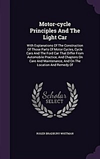 Motor-Cycle Principles and the Light Car: With Explanations of the Construction of Those Parts of Motor Cycles, Cycle Cars and the Ford Car That Diffe (Hardcover)