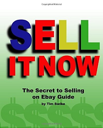 Sell It Now the Secret to Selling on Ebay Guide: The Advanced Sellers Guide for Making Money on the Internet (Paperback)