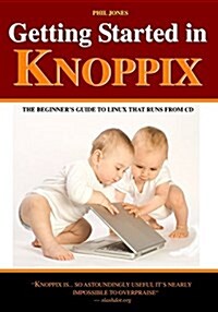Getting Started in Knoppix: The First Guide to Knoppix for the Complete Beginner (Paperback)