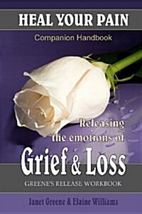 Heal Your Pain: Releasing the Emotions of Grief & Loss (Paperback)