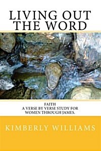 Living Out the Word: Faith - A Verse by Verse Study for Women Through James. (Paperback)