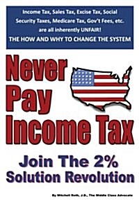 Never Pay Income Tax: Join the 2% Solution Revolution (Paperback)