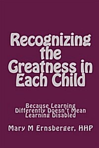 Recognizing the Greatness in Each Child: Because Learning Differently Doesnt Mean Learning Disabled (Paperback)