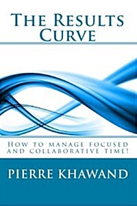 The Results Curve: How to Manage Focused and Collaborative Time! (Paperback)
