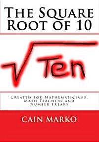 The Square Root of 10: Created for Mathematicians, Math Teachers and Number Freaks (Paperback)