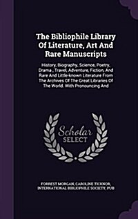 The Bibliophile Library of Literature, Art and Rare Manuscripts: History, Biography, Science, Poetry, Drama, Travel, Adventure, Fiction, and Rare and (Hardcover)