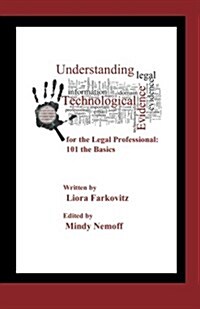 Understanding Technological Evidence for the Legal Professional: 101 the Basics: Gather, Authenticate, Manage & Present Electronic Evidence (Paperback)