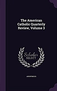 The American Catholic Quarterly Review, Volume 3 (Hardcover)