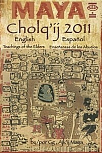 Maya Cholqij 2011: Teachings of the Elders/Ense?nzas de los Abuelos (Paperback)
