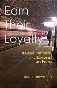 Earn Their Loyalty: Treating Customers and Employees Like People (Paperback)