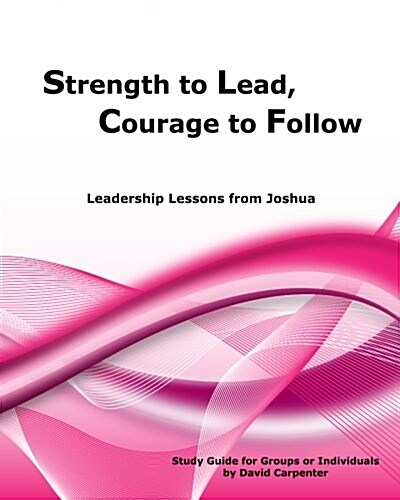 Strength to Lead, Courage to Follow: Leadership Lessons from Joshua (Paperback)