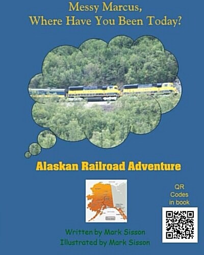 Alaskan Railroad Adventure: Messy Marcus Where Have You Been Today? (Paperback)