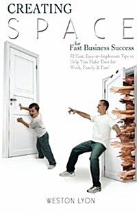 Creating Space for Fast Business Success: 32 Fast, Easy-To-Implement Tips to Help You Make Time for Work, Family, and Fun! (Paperback)