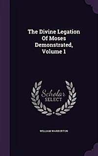 The Divine Legation of Moses Demonstrated, Volume 1 (Hardcover)