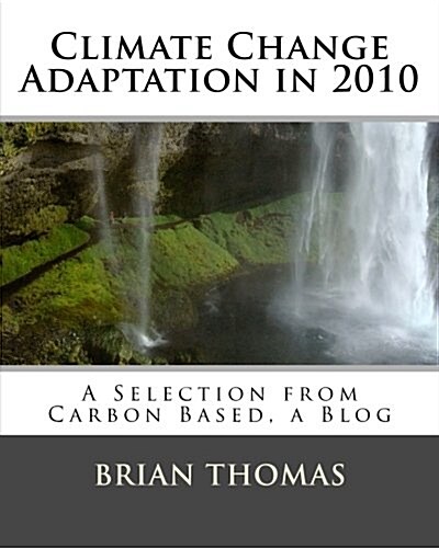 Climate Change Adaptation in 2010: A Selection from Carbon Based, a Blog (Paperback)