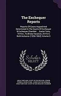 The Exchequer Reports: Reports of Cases Argued and Determined in the Courts of Exchequer & Exchequer Chamber ... Easter Term, 19 Vict., to [H (Hardcover)