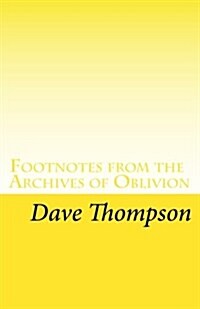 Footnotes from the Archives of Oblivion: Rock and Pops Forgotten Heroes (Paperback)