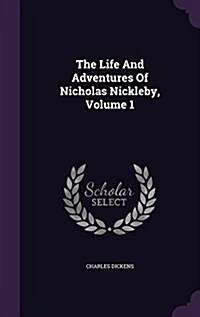 The Life and Adventures of Nicholas Nickleby, Volume 1 (Hardcover)