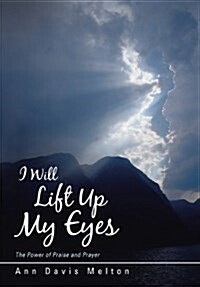 I Will Lift Up My Eyes: The Power of Praise and Prayer (Hardcover)