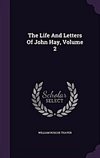 The Life and Letters of John Hay, Volume 2 (Hardcover)