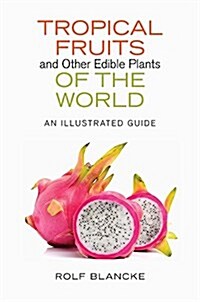 Tropical Fruits and Other Edible Plants of the World: An Illustrated Guide (Hardcover)