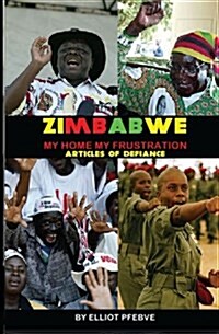 Zimbabwe My Home My Frustration: Articles of Defiance (Paperback)