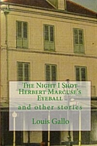 The Night I Shot Herbert Marcuses Eyeball: And Other Stories (Paperback)