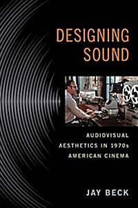 Designing Sound: Audiovisual Aesthetics in 1970s American Cinema (Paperback)