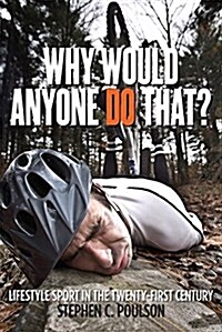 Why Would Anyone Do That?: Lifestyle Sport in the Twenty-First Century (Paperback)