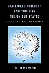 Trafficked Children and Youth in the United States: Reimagining Survivors (Hardcover)