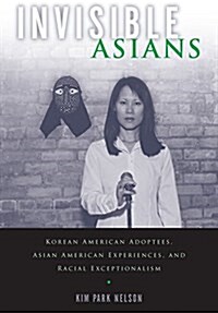 Invisible Asians: Korean American Adoptees, Asian American Experiences, and Racial Exceptionalism (Paperback)