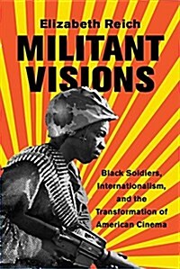 Militant Visions: Black Soldiers, Internationalism, and the Transformation of American Cinema (Paperback)
