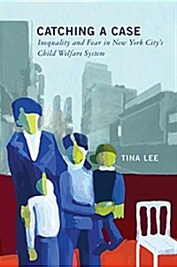 Catching a Case: Inequality and Fear in New York Citys Child Welfare System (Hardcover)