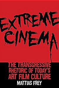 Extreme Cinema: The Transgressive Rhetoric of Todays Art Film Culture (Hardcover)