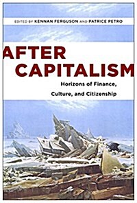 After Capitalism: Horizons of Finance, Culture, and Citizenship (Paperback)