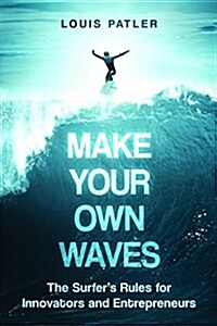 Make Your Own Waves: The Surfers Rules for Innovators and Entrepreneurs (Hardcover)