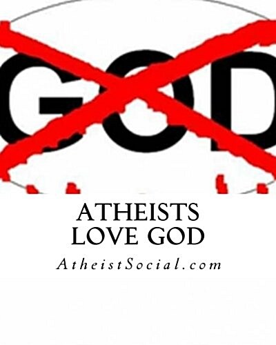 Atheists Love God (Paperback)