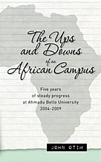 The Ups and Downs of an African Campus: Five Years of Steady Progress at Ahmadu Bello University 2004-2009 (Paperback)