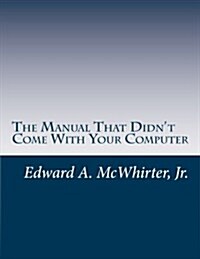 The Manual That Didnt Come with Your Computer (But Should Have): Version 1.0 (Paperback)