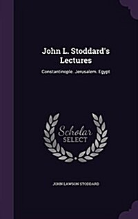 John L. Stoddards Lectures: Constantinople. Jerusalem. Egypt (Hardcover)