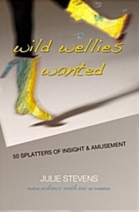 Wild Wellies Wanted: 50 Splatters of Insight & Amusement (Paperback)