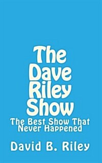 The Dave Riley Show: The Best Show That Never Happened (Paperback)