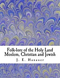 Folk-Lore of the Holy Land Moslem, Christian and Jewish (Paperback)