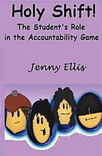 Holy Shift! the Students Role in the Accountability Game: The Fearless Teachers Plan to Build Student Responsibility in the Classroom (Paperback)